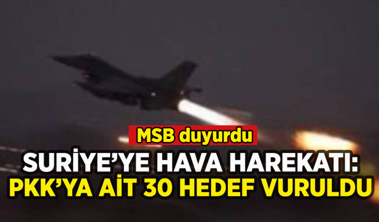 Suriye'nin kuzeyine hava harekatı: Terör örgütüne ait 30 hedef imha edildi