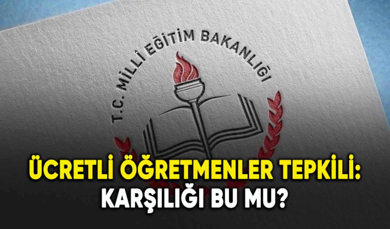 Ücretli öğretmenler tepkili: Karşılığı bu mu?