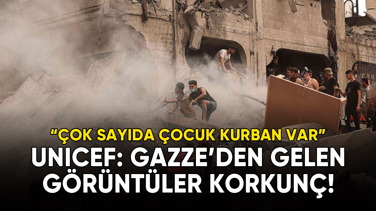 UNICEF: Gazze'den gelen görüntüler korkunç!