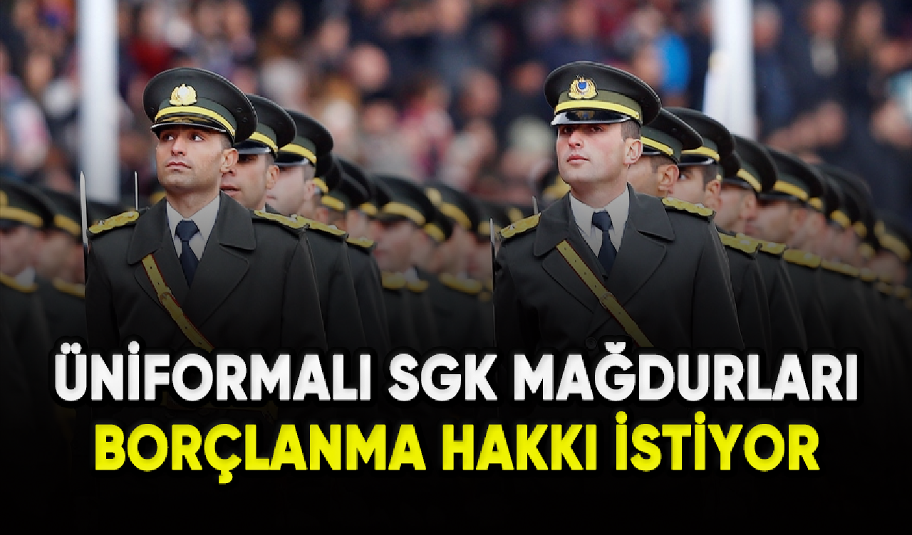 Üniformalı SGK mağdurları borçlanma hakkı istiyor