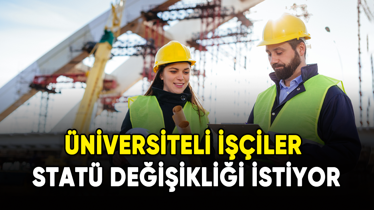 Üniversiteli işçiler statü değişikliği bekliyor