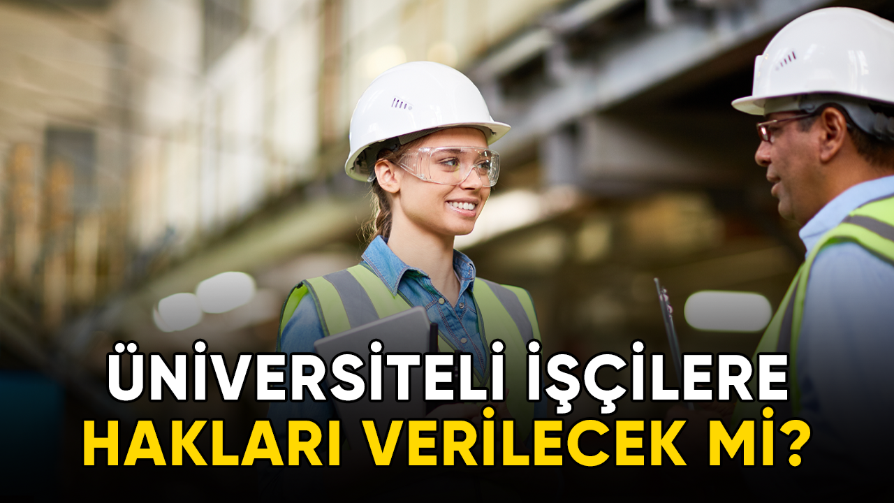 Üniversiteli işçilere hakları verilecek mi?