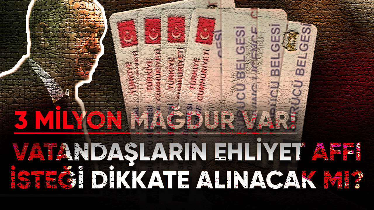 Vatandaşların ehliyet affı isteği dikkate alınacak mı?