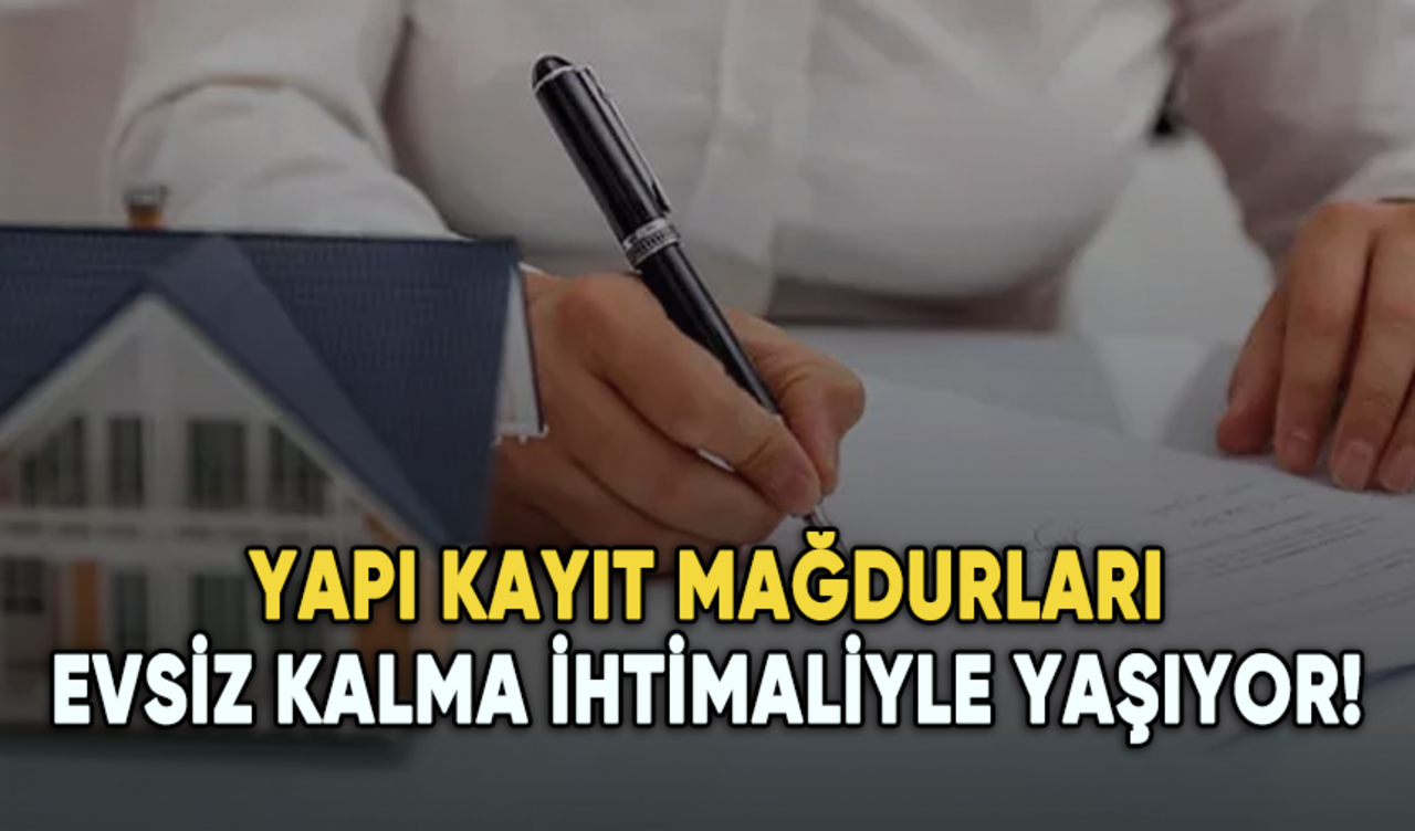 Yapı kayıt mağdurları evsiz kalma ihtimaliyle yaşıyor!