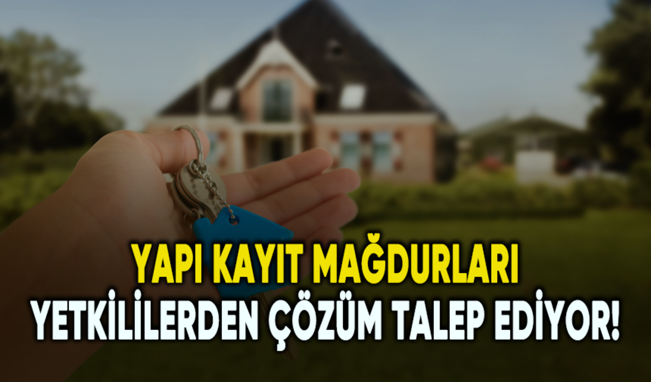 Yapı kayıt mağdurları yetkililerden çözüm talep ediyor!