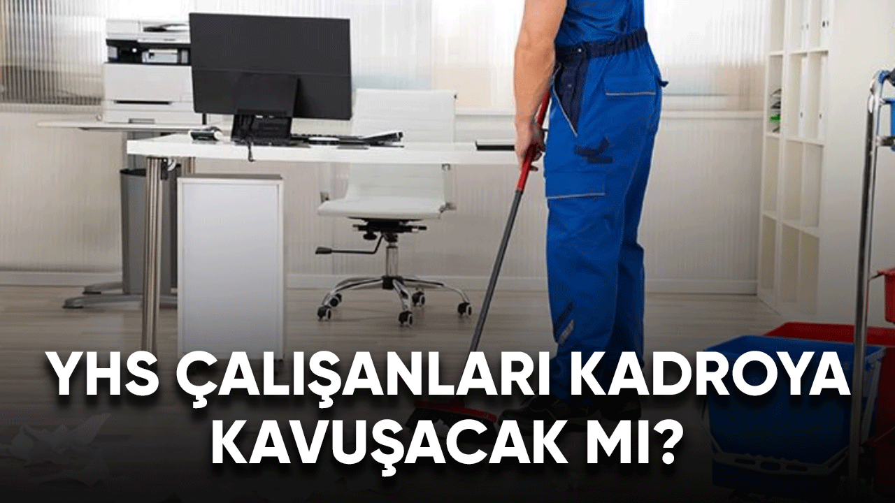 YHS çalışanları kadroya kavuşacak mı?