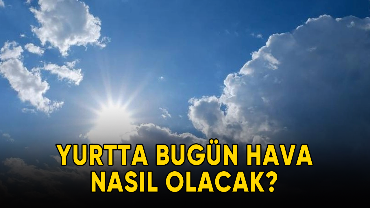 Yurtta hava nasıl olacak?