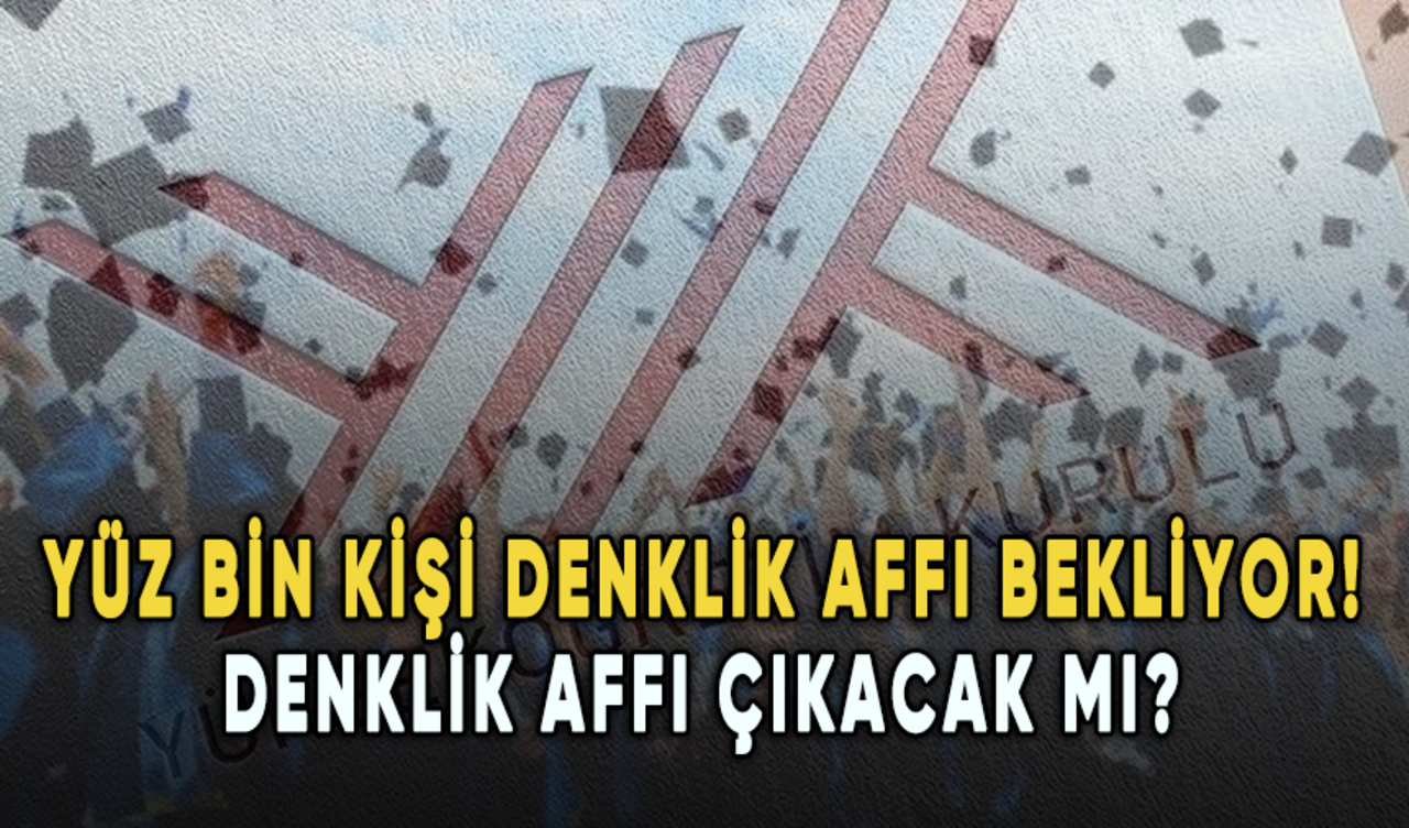 Yüz bin kişi denklik affı bekliyor: Denklik affı çıkacak mı?