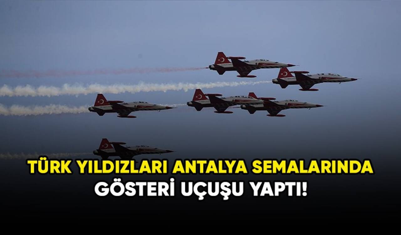 Türk Yıldızları Antalya semalarında gösteri uçuşu yaptı!