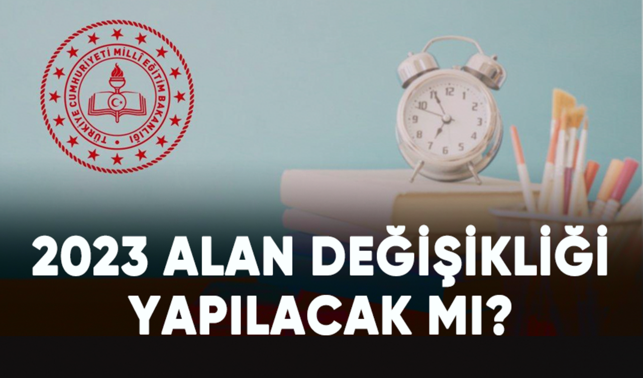 2023 MEB alan değişikliği yapılacak mı?