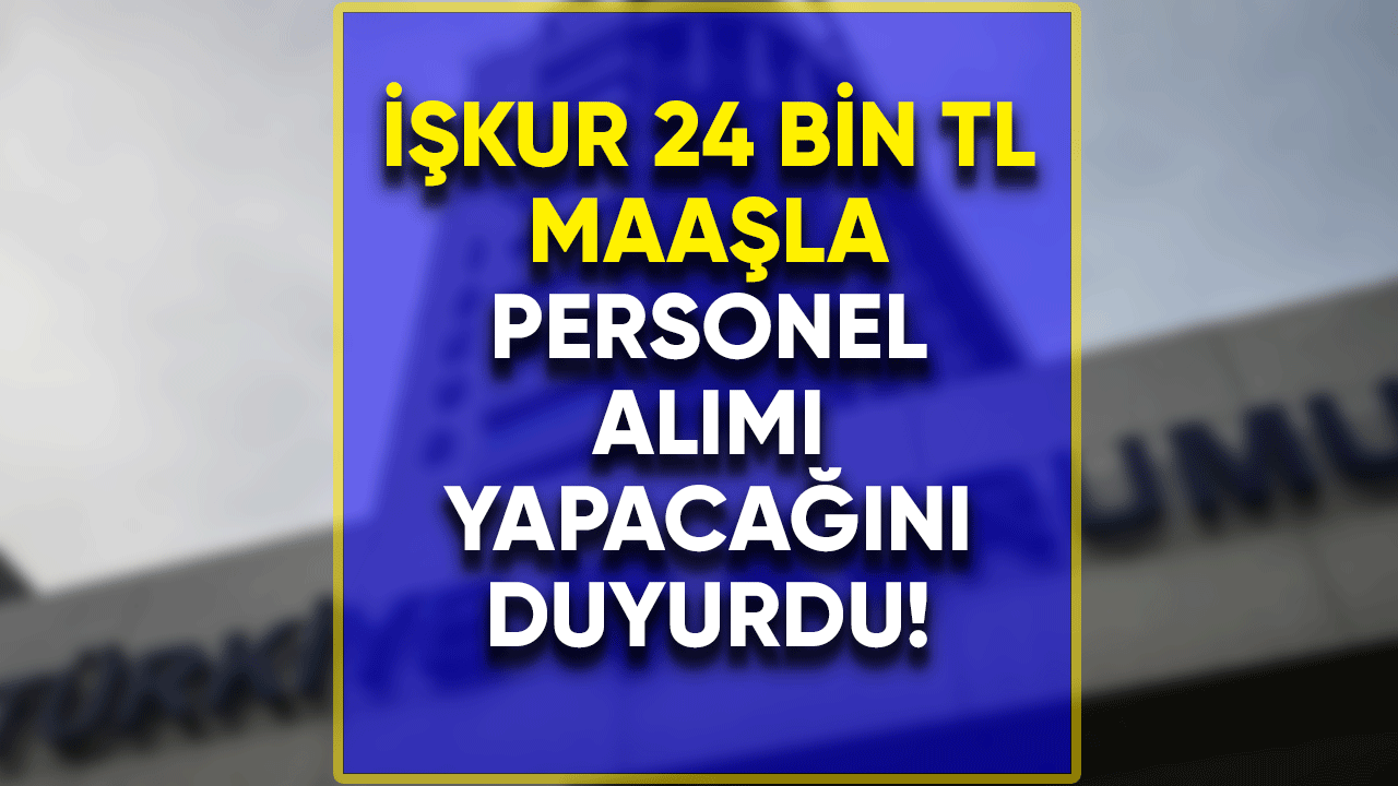 24 bin TL maaşla personel alımı yapılacak