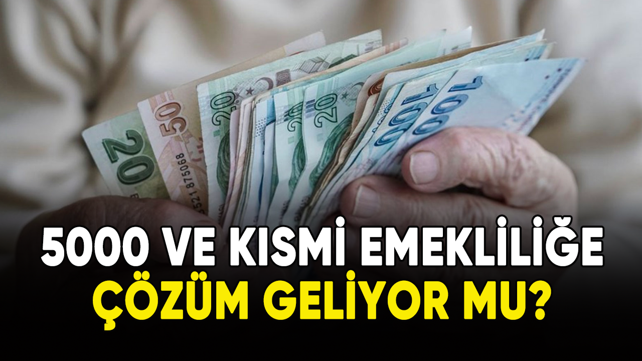 5000 ve kısmi emekliliğe çözüm geliyor mu?