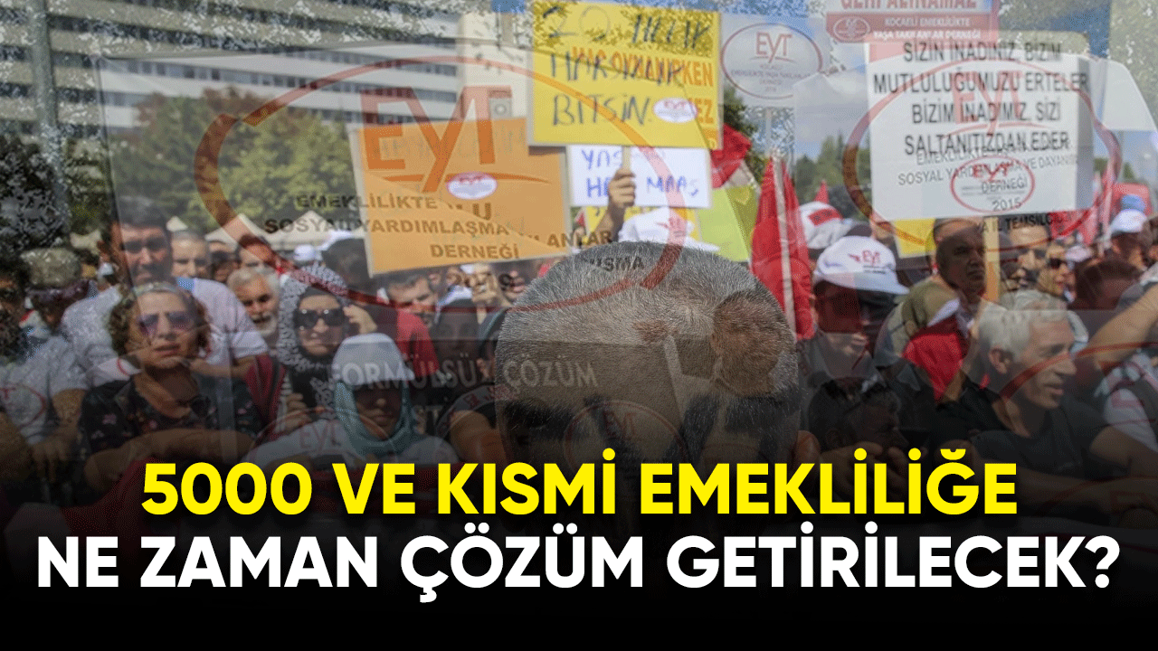 5000 ve kısmi emekliliğe ne zaman çözüm getirilecek?