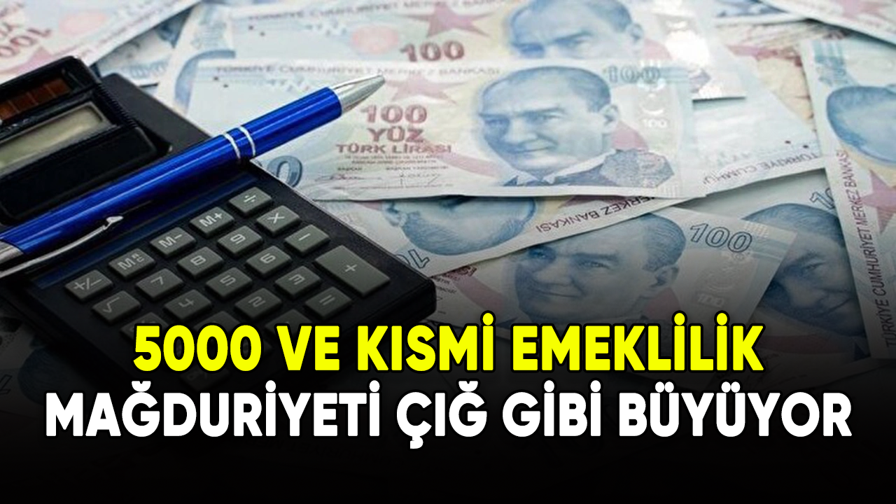 5000 ve kısmi emeklilik mağduriyeti çığ gibi büyüyor!