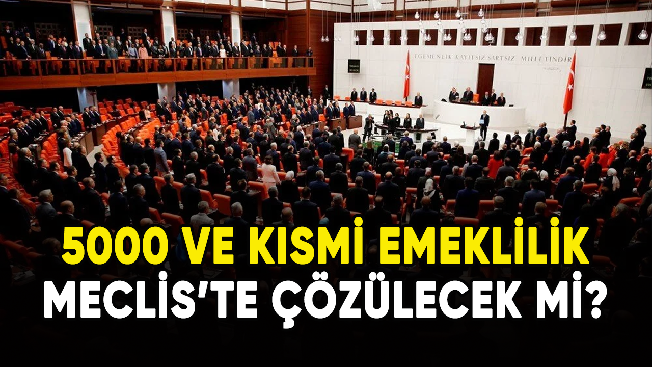 5000 ve kısmi emeklilik Meclis'te çözülecek mi?