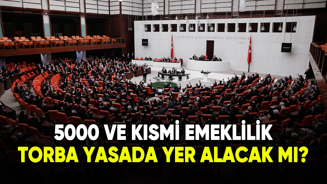 5000 ve kısmi emeklilik torba yasada yer alacak mı?