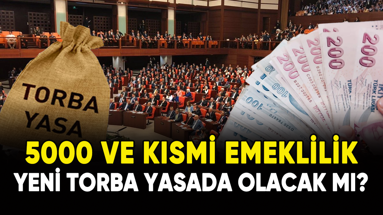 5000 ve kısmi emeklilik yeni torba yasada olacak mı?