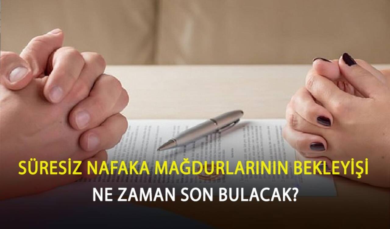 Süresiz nafaka mağdurlarının bekleyişi ne zaman son bulacak?