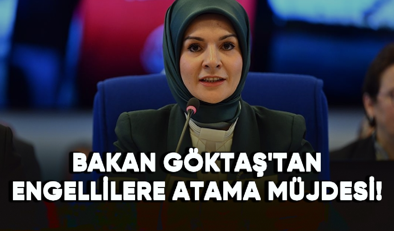 Aile ve Sosyal Hizmetler Bakanı Göktaş'tan engellilere atama müjdesi!