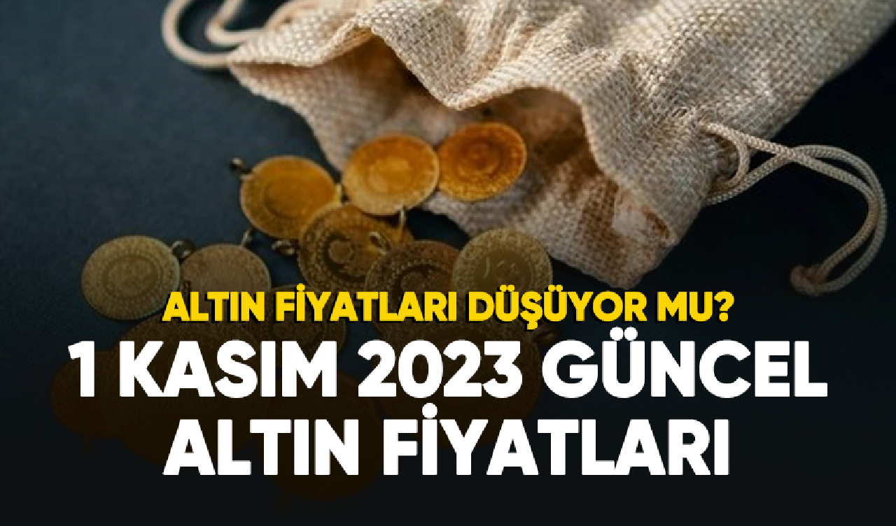 Altın fiyatları düşüyor mu? 1 Kasım 2023 altın fiyatları