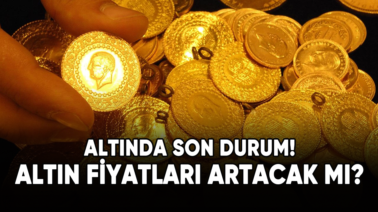 Altında son durum: Altın fiyatları artacak mı?