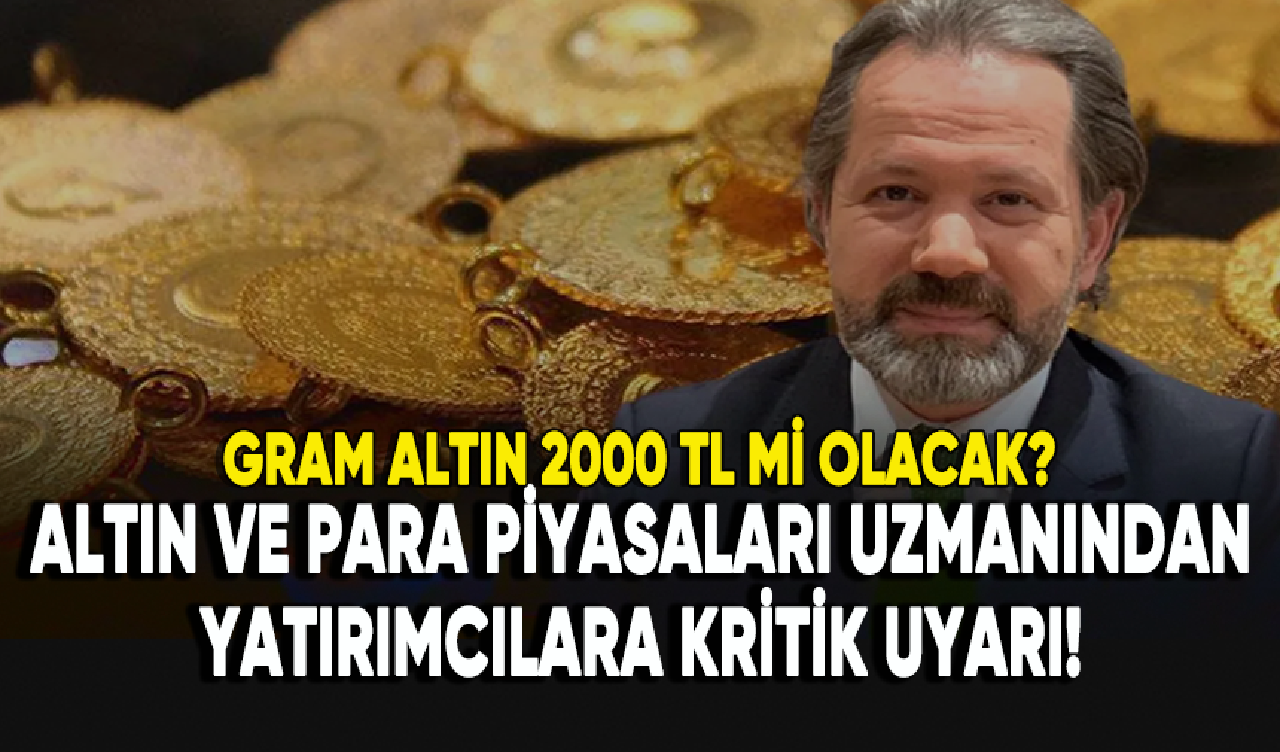 Altın uzmanından kritik uyarı: Gram altın 2000 TL mi olacak?