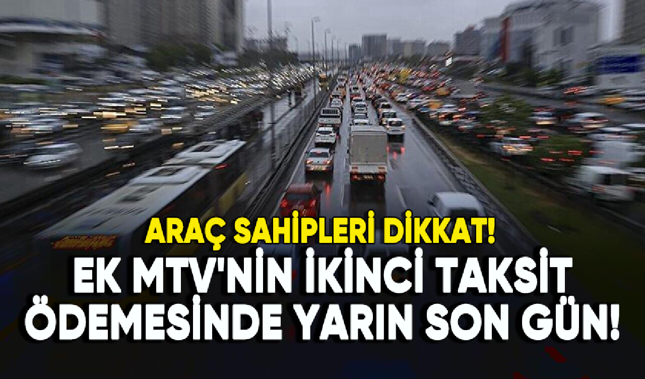 Araç sahipleri dikkat: Ek MTV'nin ikinci taksit ödemesinde yarın son gün!