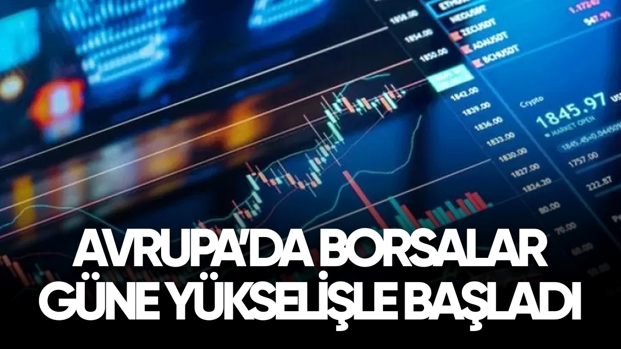 Avrupa'da borsalar yükselişte!