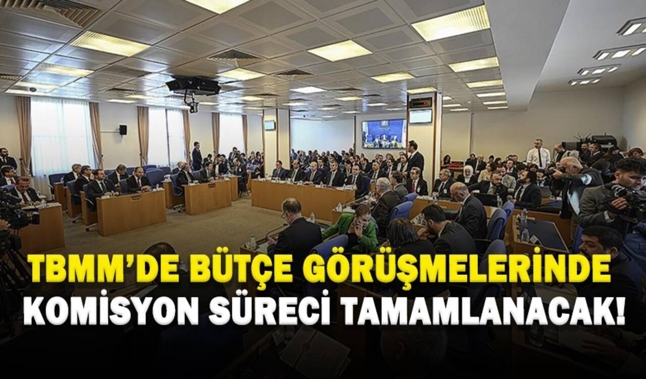 TBMM'de bütçe görüşmelerinde komisyon süreci tamamlanacak!