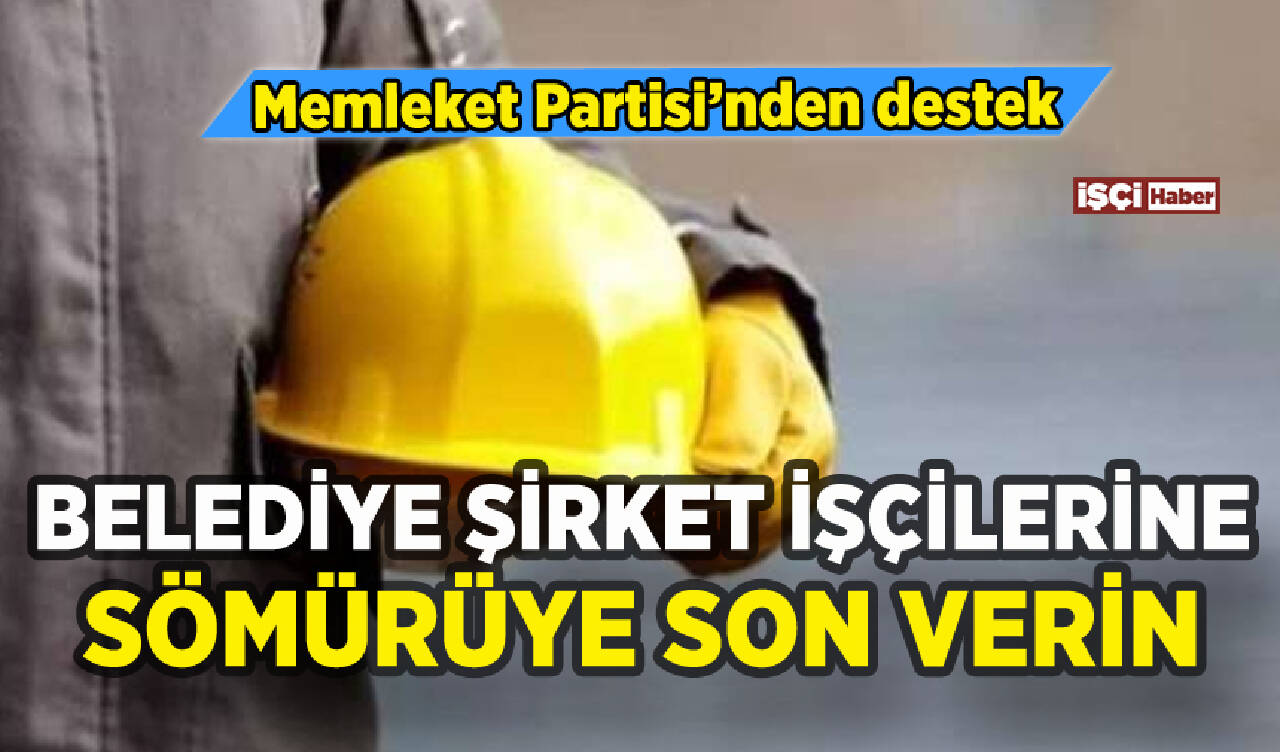 Belediye şirket işçilerine Memleket Partisi'nden destek: Sömürüyü durdurun