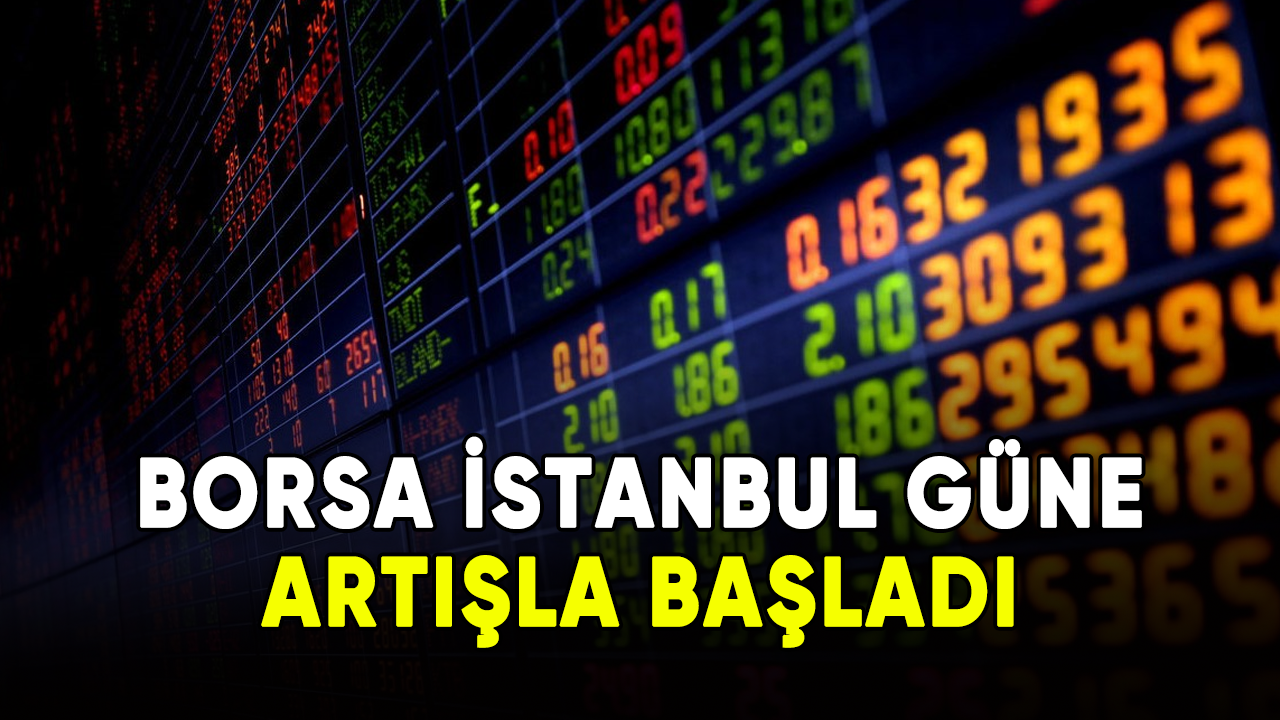 Borsa İstanbul güne artışla başladı