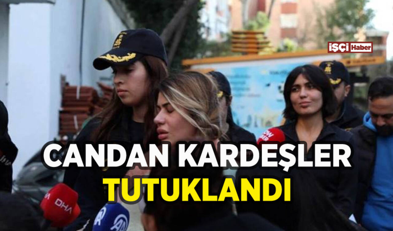 Bahar ve Nihal Candan kardeşler tutuklandı