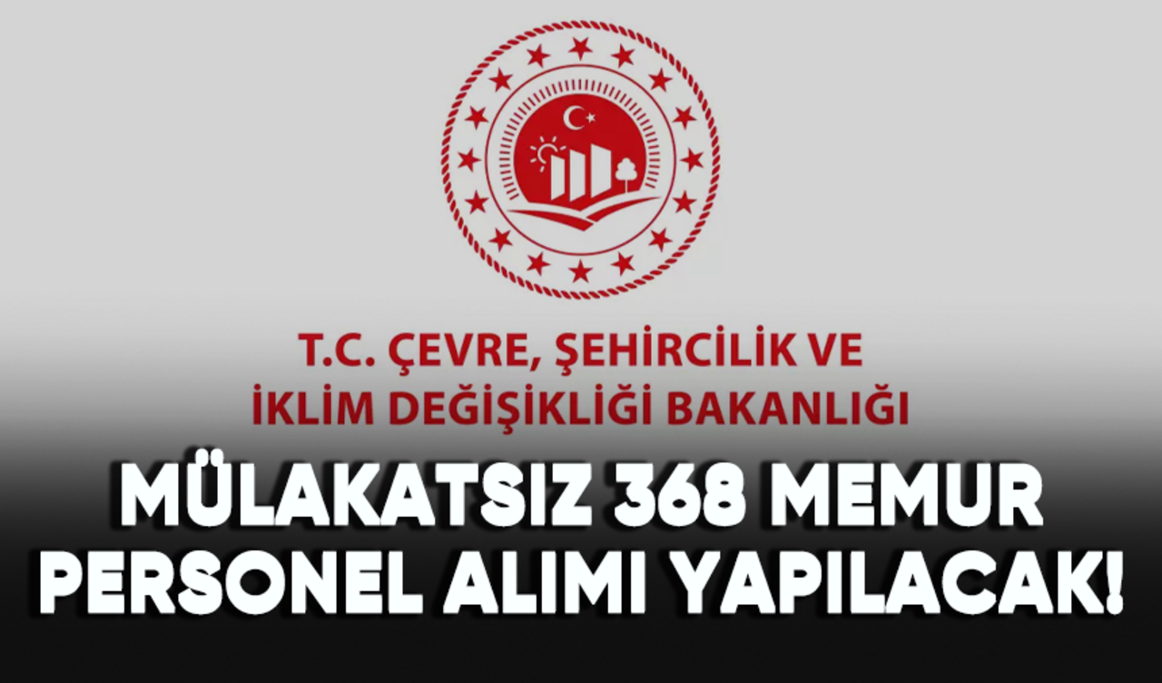 Çevre Bakanlığı mülakatsız 368 memur personel alımı yapacak!