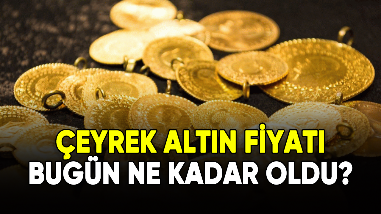 Çeyrek altın fiyatı bugün ne kadar oldu?