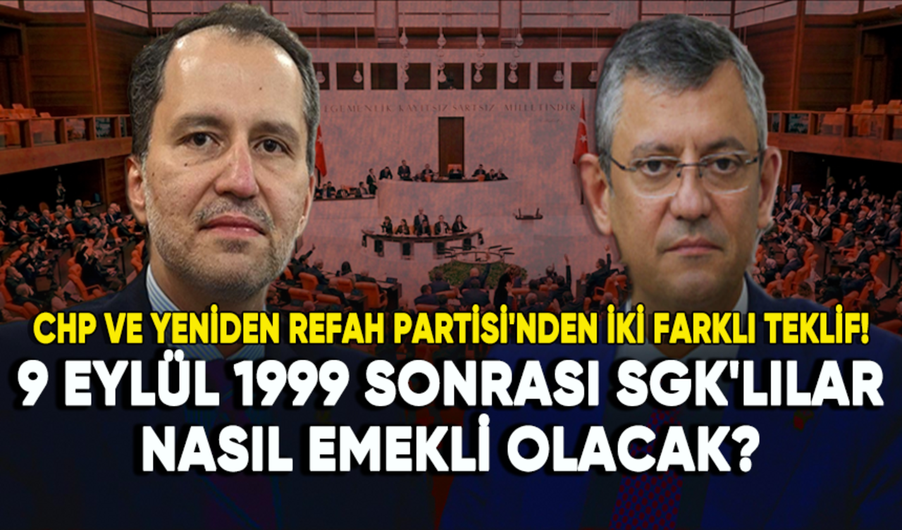 CHP ve Yeniden Refah Partisi'nden iki farklı teklif! 9 Eylül 1999 sonrası SGK'lılar nasıl emekli olacak?