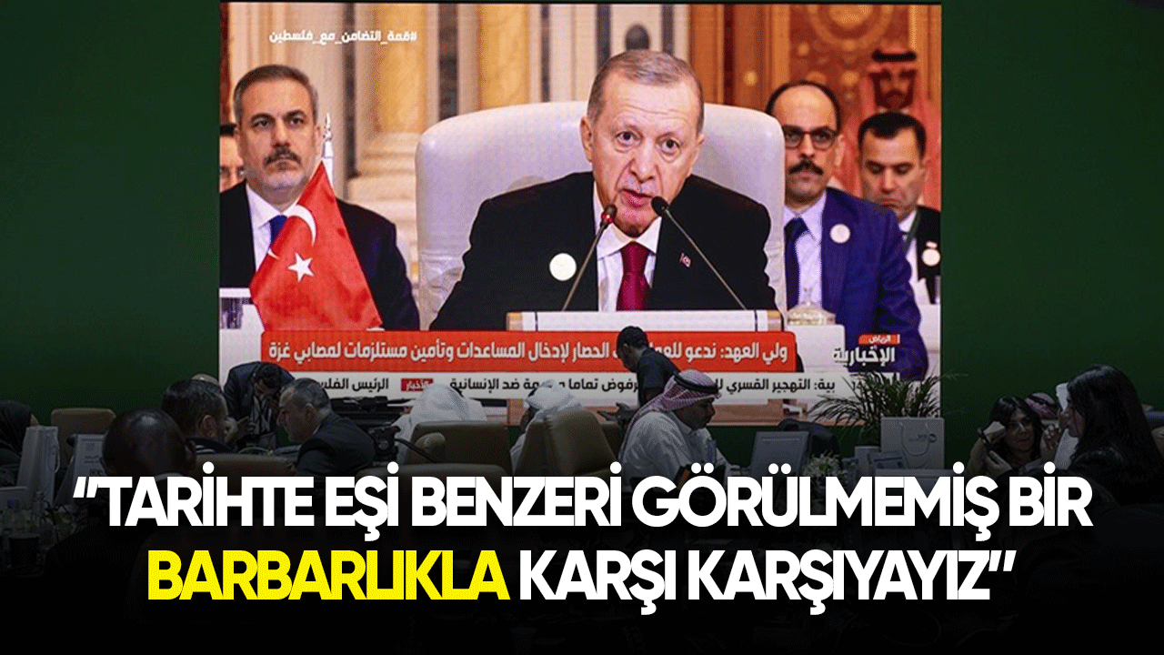 Cumhurbaşkanı Erdoğan: ''Tarihte eşi benzeri görülmemiş bir barbarlıkla karşı karşıyayız''