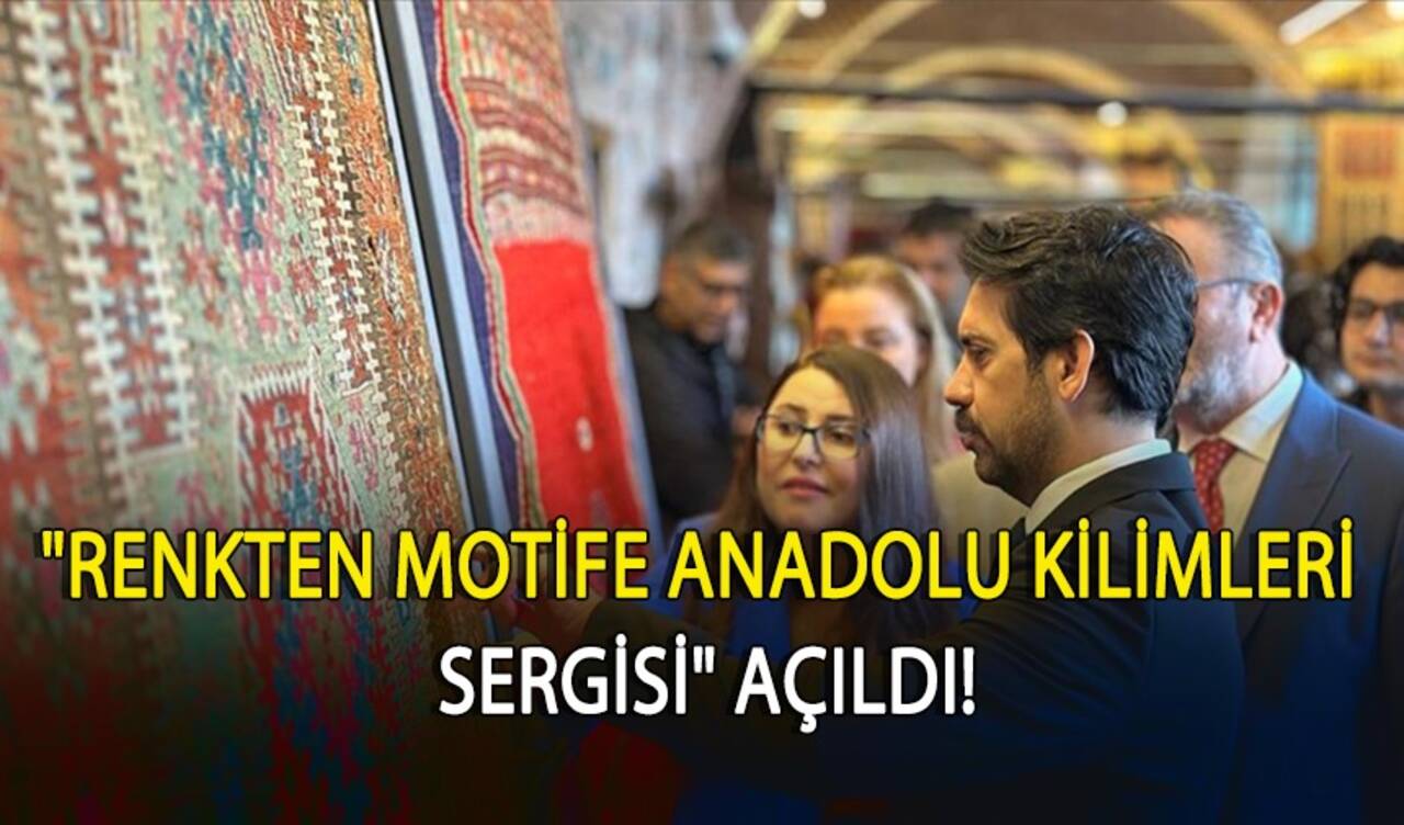 "Renkten Motife Anadolu Kilimleri Sergisi" açıldı!