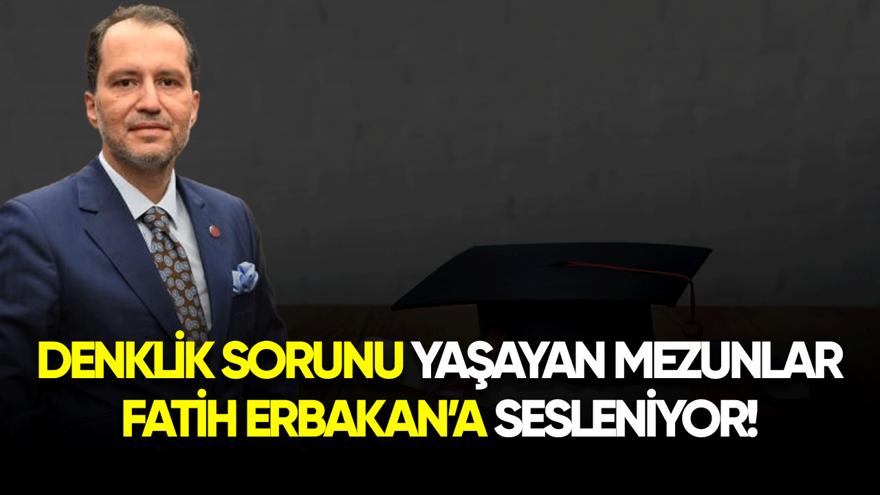 Denklik sorunu yaşayan mezunlar Fatih Erbakan'a sesleniyor!