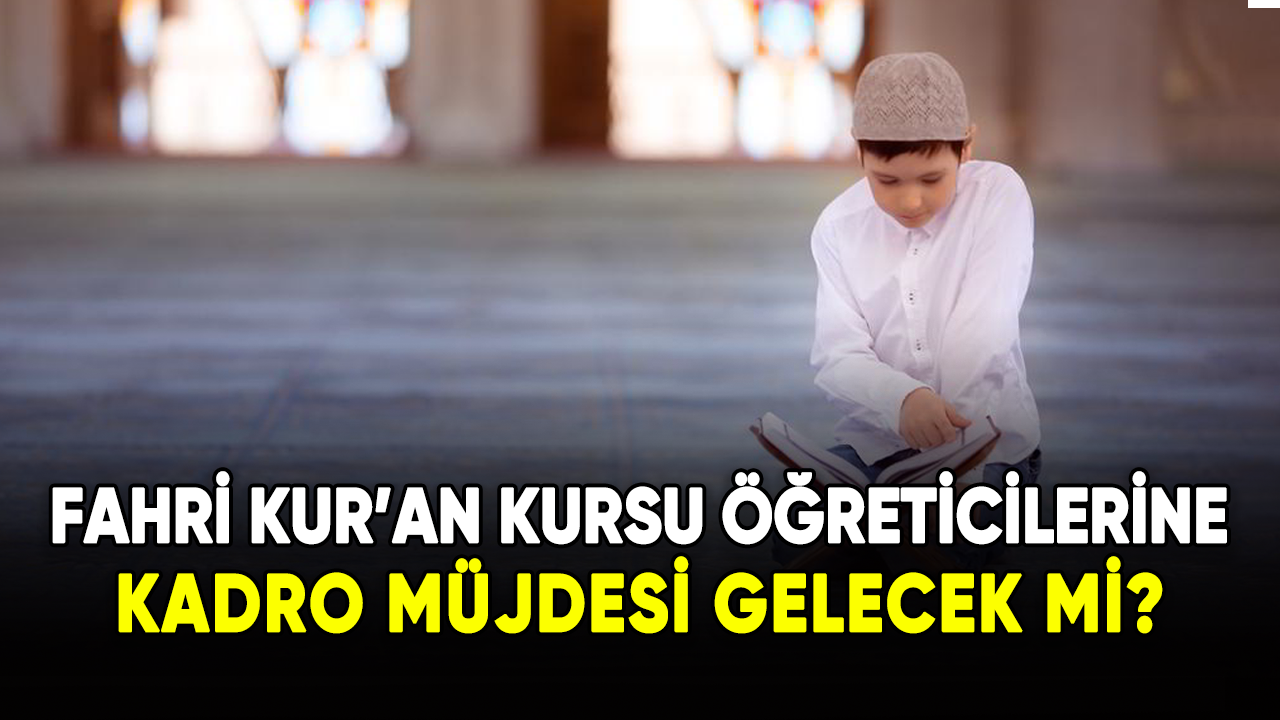 Diyanet Fahri Kur'an Kursu öğreticilerine kadro müjdesi gelecek mi?