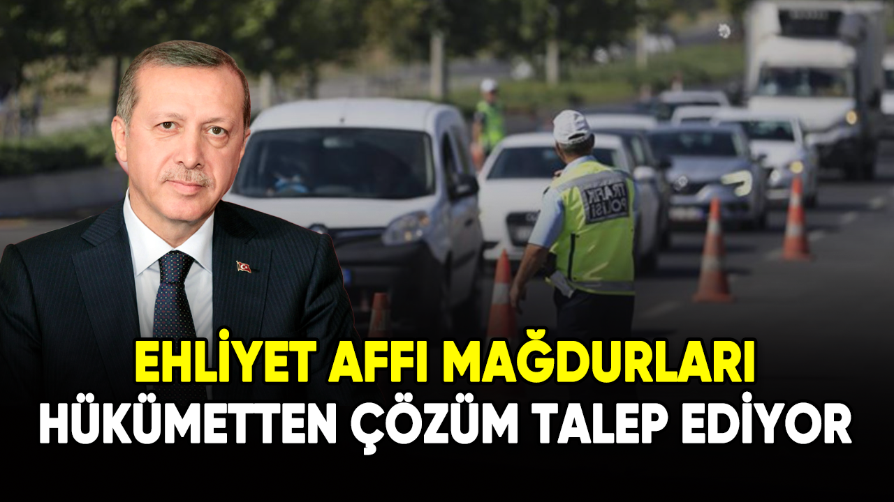 Ehliyet Affı mağdurları hükümetten çözüm talep ediyor