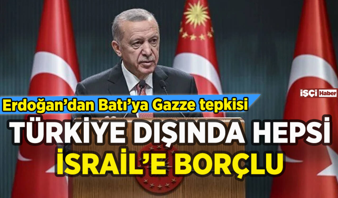 Erdoğan'dan İsrail tepkisi: Türkiye dışında hepsinin borcu var