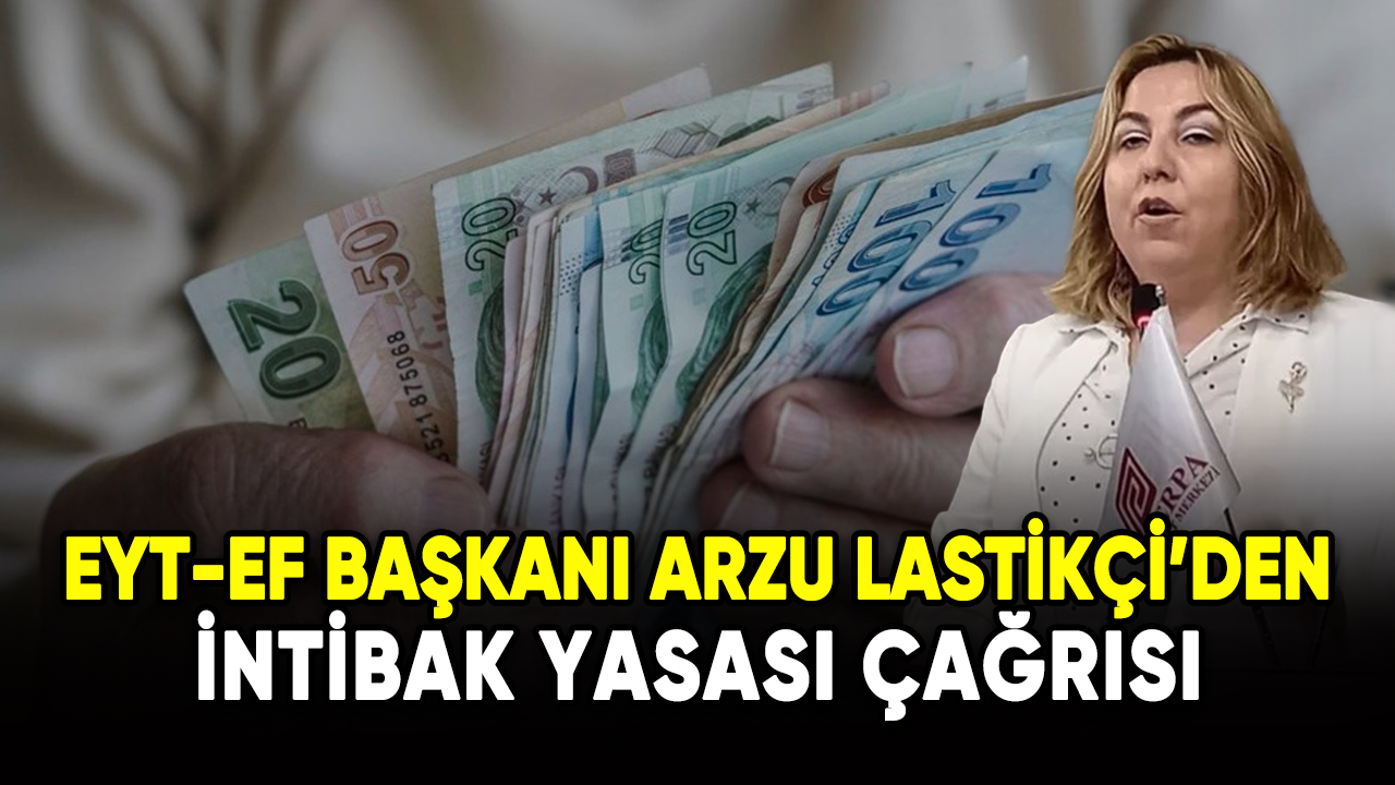 EYT-EF Başkanı Arzu Lastikçi'den İntibak yasası çağrısı