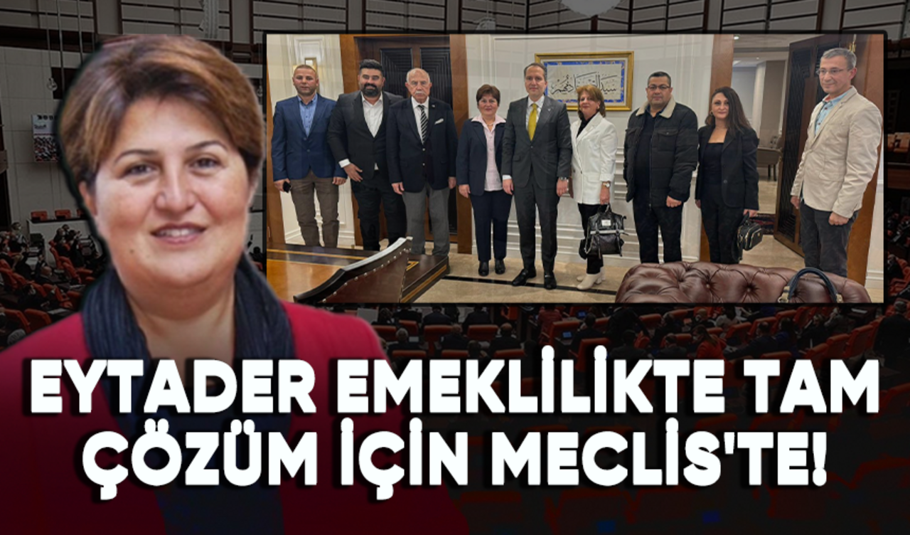 EYTADER emeklilikteki mağduriyetlerin çözümü için Meclis'te!