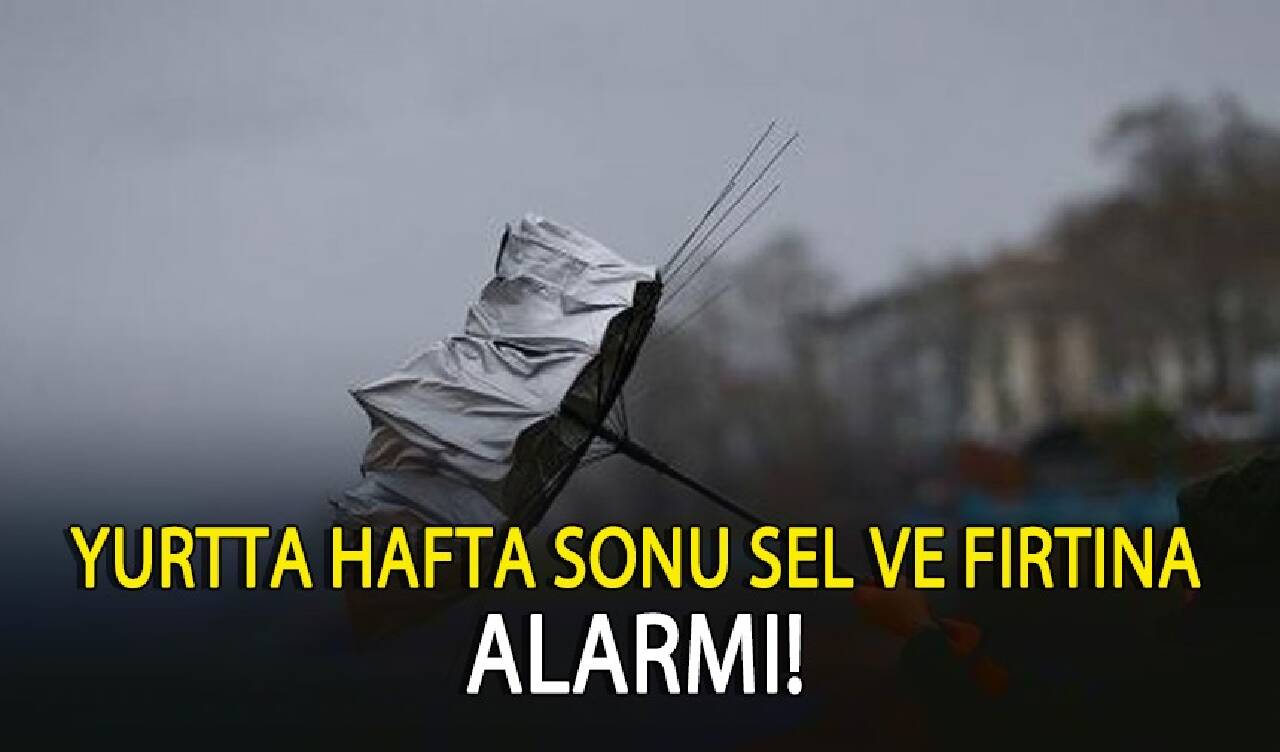 Yurtta hafta sonu sel ve fırtına alarmı!