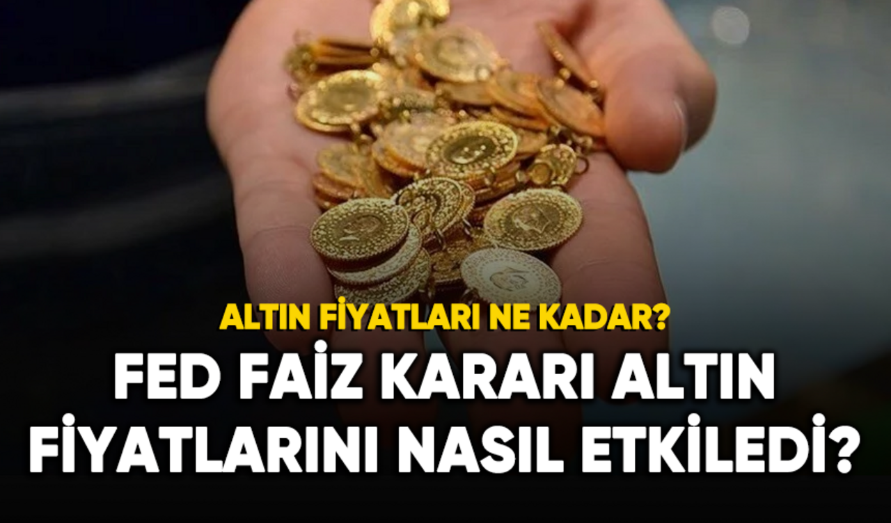 Fed faiz kararı altın fiyatlarını nasıl etkiledi?