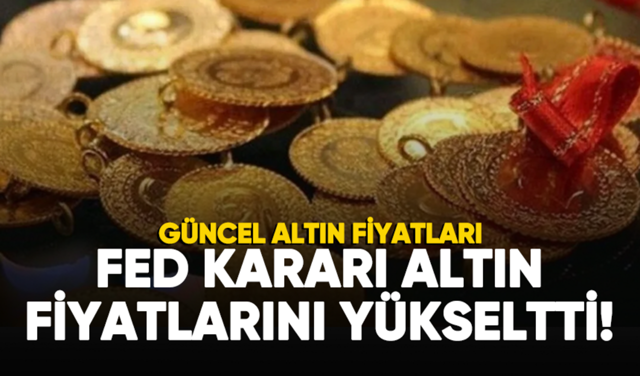 Fed kararı altın fiyatlarını yükseltti! İşte güncel altın fiyatları...