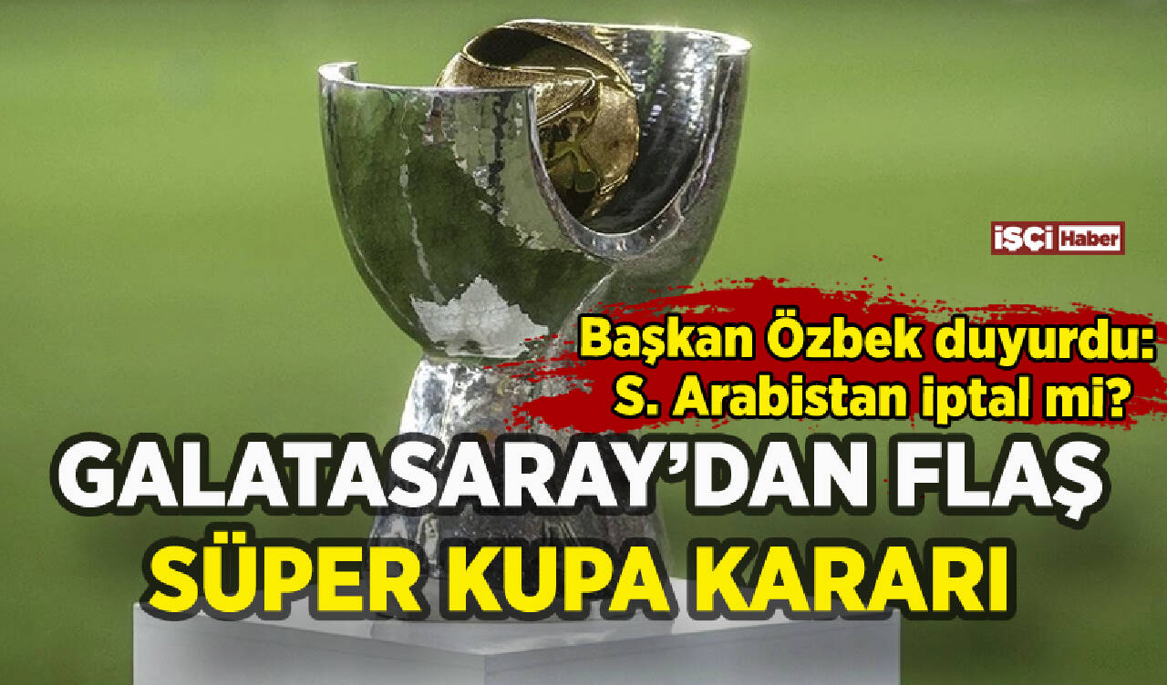 Galatasaray'dan Süper Kupa kararı: Suudi Arabistan iptal mi?