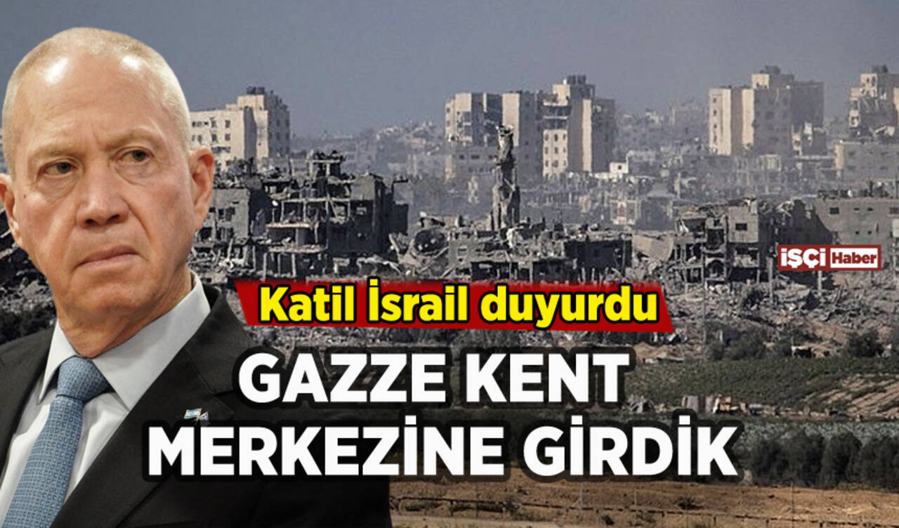 Katil İsrail duyurdu: Gazze kent merkezine girdik