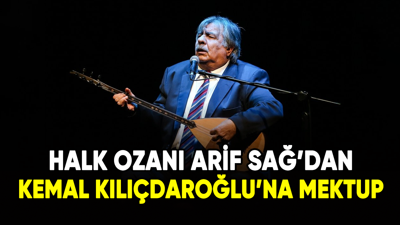 Halk ozanı Arif Sağ'dan, Kılıçdaroğlu’na mektup