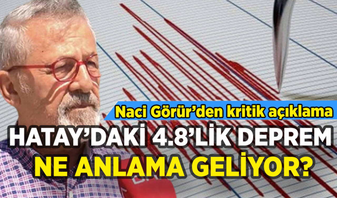 Hatay'daki 4.8'lik deprem ne anlama geliyor: Naci Görür'den kritik açıklama